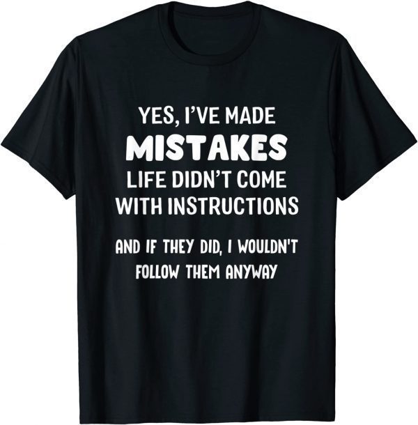 Yes I've Made Mistakes Life Didn't Come With Instructions Classic Shirt