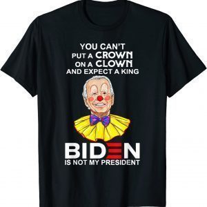 You Can't Put A Crown On A Clown Biden Is No My Presiden T-Shirt