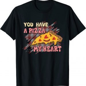You Have A Pizza Of My Heart Valentine 2022 Gift Shirt