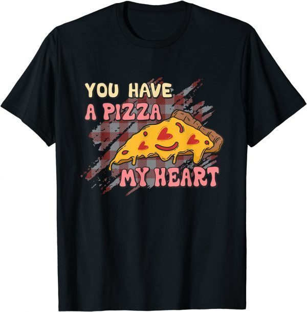 You Have A Pizza Of My Heart Valentine 2022 Gift Shirt
