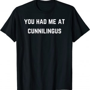 You had me at cunnilingus Gift Shirt