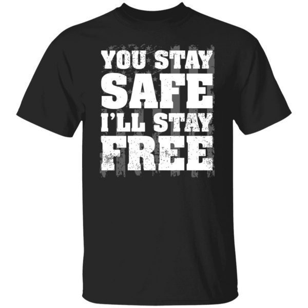 You Stay Safe I’ll Stay Free Us Flag 2022 T-Shirt