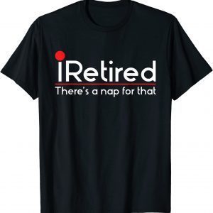 iRetired There's a Nap for that - Retirement Retiree Pension Classic Shirt