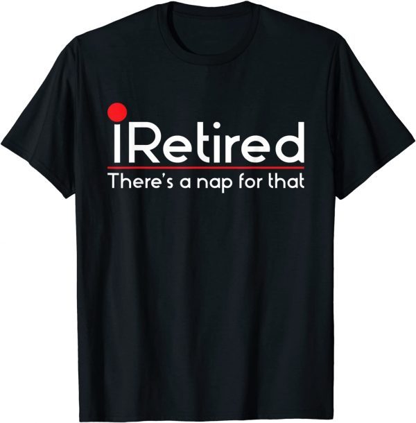 iRetired There's a Nap for that - Retirement Retiree Pension Classic Shirt