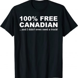 100% Free Canadian And I Didn't Even Need A Truck Gift Shirt