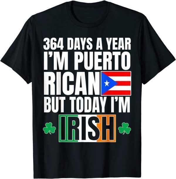 364 Days A Year I'm Puerto Rican I'm Irish St Patricks Day 2022 Shirt