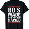 80's Made 90's Hip Hop Raised Apparel 2022 Shirt