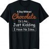 A Day Without Chocolate Is Like Just Kidding I Have No Idea 2022 Shirt