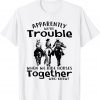 Apparently We're Trouble When We Ride Horses Together Classic Shirt