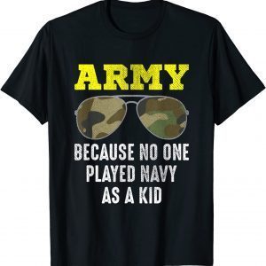 Army Because No One Played Navy As A Kid 2022 T-Shirt