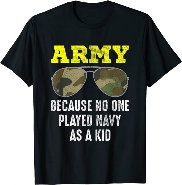Army Because No One Played Navy As A Kid 2022 T-Shirt