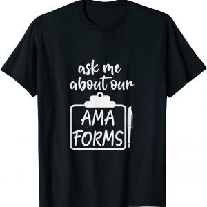 Ask Me About Our AMA Forms Healthcare Tee Shirt