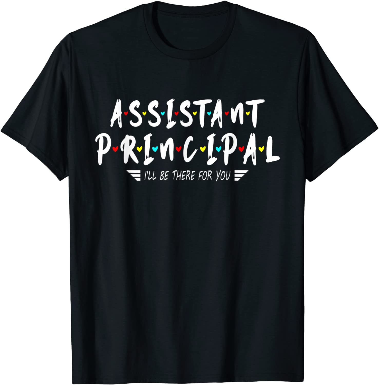 Assistant Principal I'll Be There For You Classic Shirt