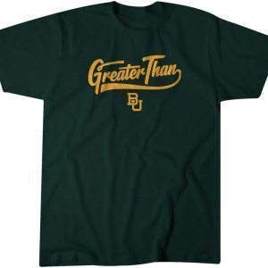 Baylor: Greater Than Gift Shirt