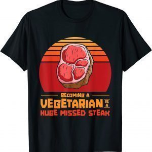 Becoming A Vegetarian Is A Huge Missed Steak Barbeques Grill Classic T-Shirt