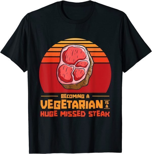 Becoming A Vegetarian Is A Huge Missed Steak Barbeques Grill Classic T-Shirt