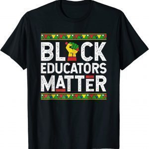 Black Educators Matter - Black History Month Teacher Gift Shirt