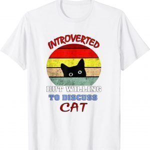 Black cat Introverted But Willing To Discuss my Cats 2022 Shirt