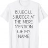 Bluegill Shudder At The Mere Mention Of My Name Fishing Classic Shirt