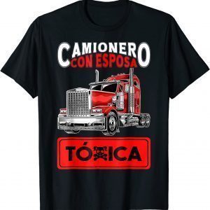 Camionero Con Esposa Toxica 2022 Gift Shirt