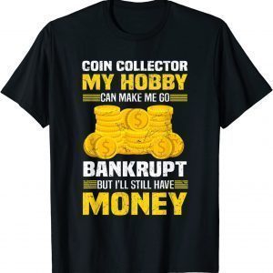 Coin Collector Numismatist Bankrupt Sarcastic Saying T-Shirt