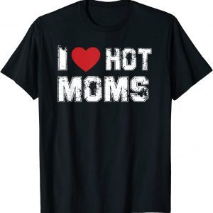 Distressed I Love Hot Moms 2022 Shirt