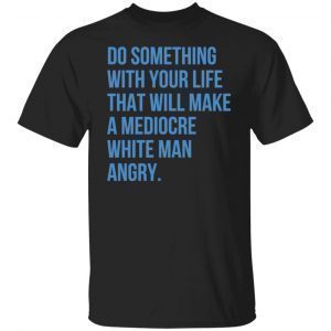 Do Something With Your Life That Will Make A Mediocre 2022 shirt