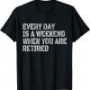 Every Day Is A Weekend When You Are Retired Vintage Classic Shirt