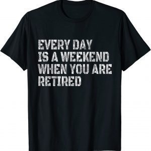 Every Day Is A Weekend When You Are Retired Vintage Classic Shirt