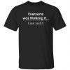 Everyone was thinking it i just said it Classic shirt