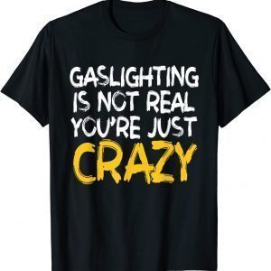 Gaslighting Is Not Real You're Just Crazy T-Shirt