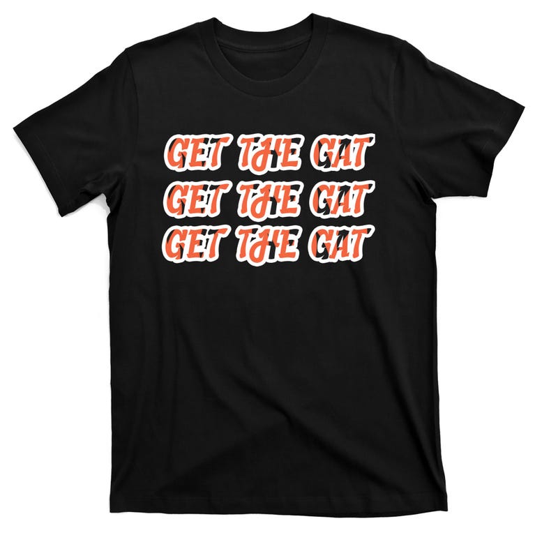 Get The Gat Get The Gat Get The Gat Cincinnati Gift Shirt