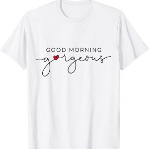 Good Morning Gorgeous With Red Heart Inspirational Saying Classic Shirt