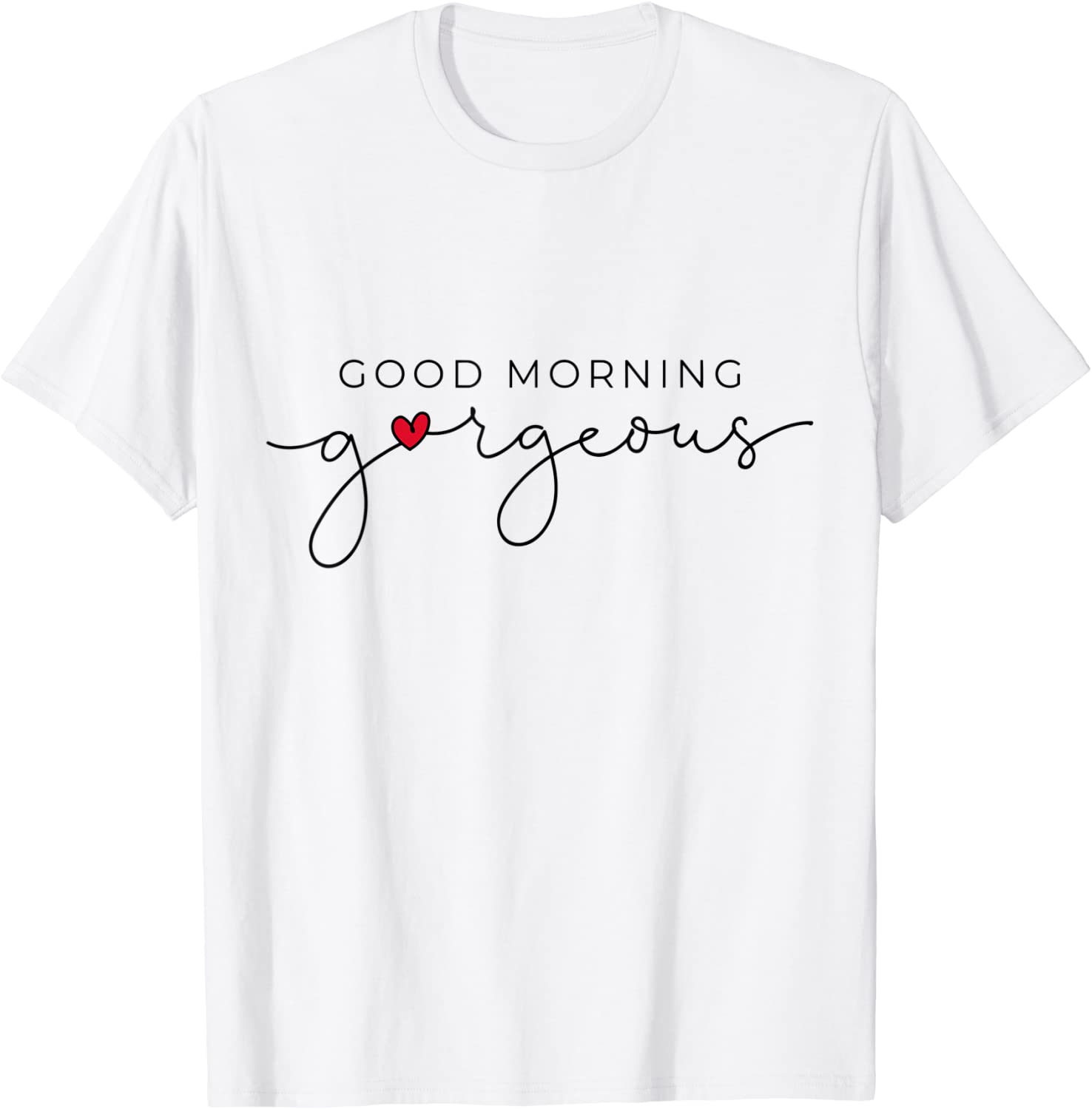 Good Morning Gorgeous With Red Heart Inspirational Saying Classic Shirt