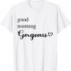 Good Morning Gorgeous with Heart inspirational Classic Shirt