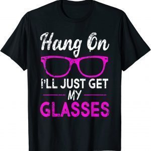 Hang On I'll Just Get My Glasses 2022 Shirt