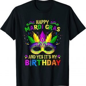 Happy Mardi Gras And Yes It's My Birthday Tee Shirt