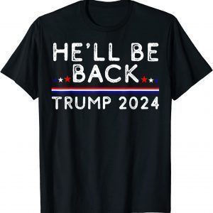 He’ll Be Back Trump 2024 Donald Trump Supporter Classic Shirt