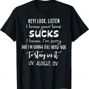 Hey I Look Listen I Know Your Lane Sucks Classic Shirt