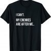 I Can't, My Enemies Are After Me Classic Shirt