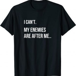 I Can't, My Enemies Are After Me Classic Shirt