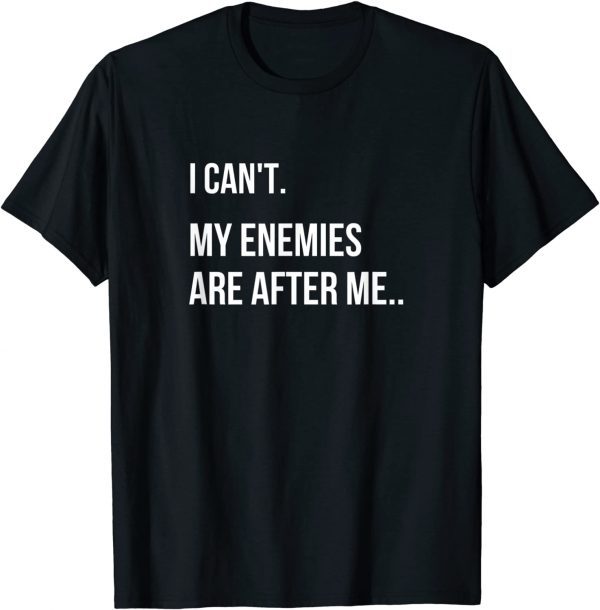 I Can't, My Enemies Are After Me Classic Shirt