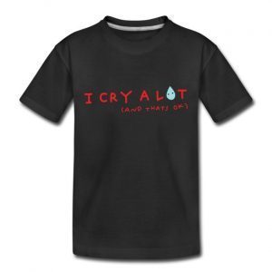 I Cry A Lot And That's Ok 2022 Shirt