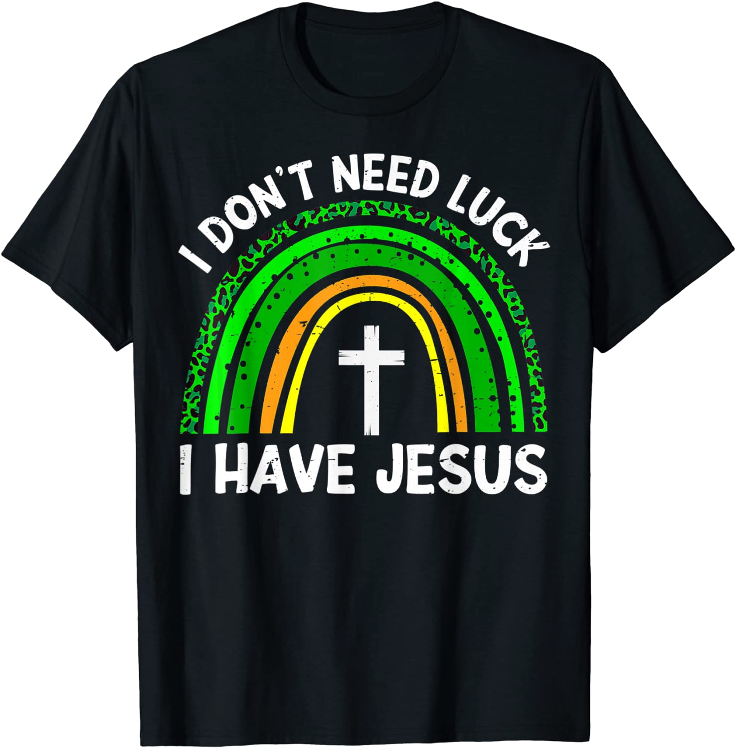 I Don't Need Luck I Have Jesus God St Patricks Day Christian T-Shirt