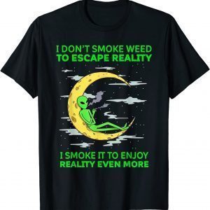 I Don't Smoke Weed To Escape Reality Alien Smoking Weed Classic Shirt