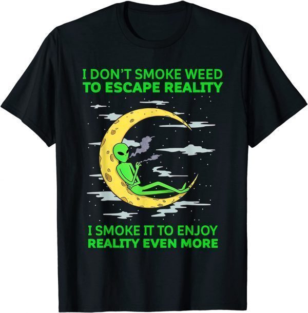 I Don't Smoke Weed To Escape Reality Alien Smoking Weed Classic Shirt