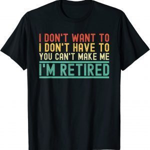 I Don't Want To I'm Retired Retirement Penisoner Retiree T-Shirt