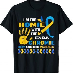 I Have A Homie With The Extra Chromie Down Syndrome Day Classic Shirt