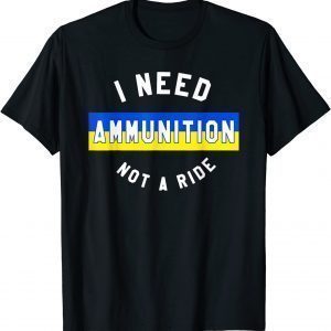 I Need Ammunition Not A Ride Ukraine Flag T-Shirt