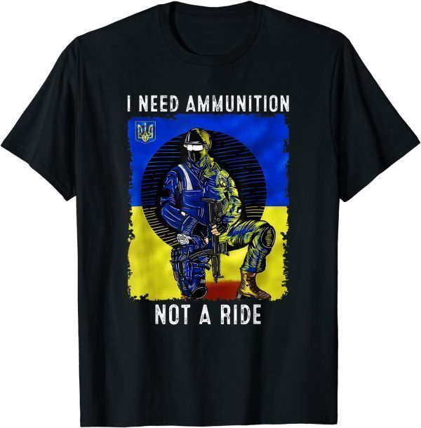 Stop War I Need Ammunition Not A Ride Ukraine Support Flag T-Shirt